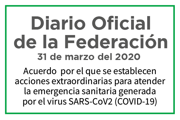 Diario Oficial de la Federación del 31 de marzo del 2020, se establecen acciones extraordinarias para atender la emergencia