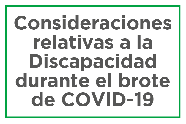 Consideraciones relativas a la Discapacidad durante el brote de COVID-19