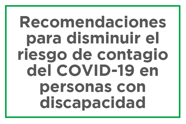 Recomendaciones de comunicación para disminuir el riesgo de contagio del COVID-19 en personas con discapacidad