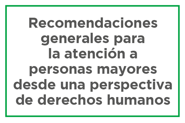 Recomendaciones generales para la atención a personas mayores desde una perspectiva de derechos humanos