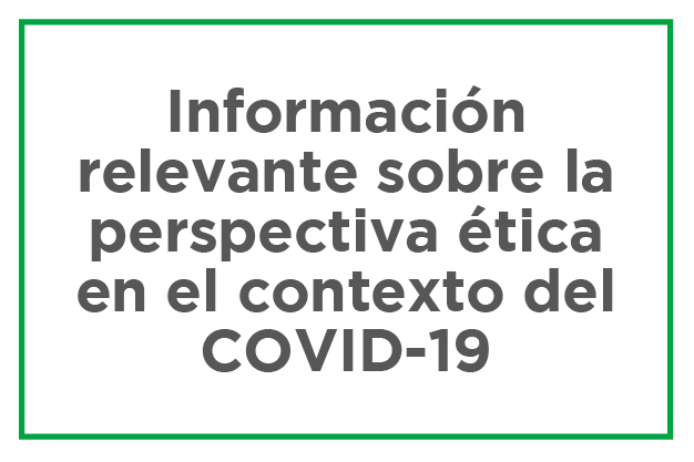 Información relevante sobre la perspectiva ética en el contexto del covid-19